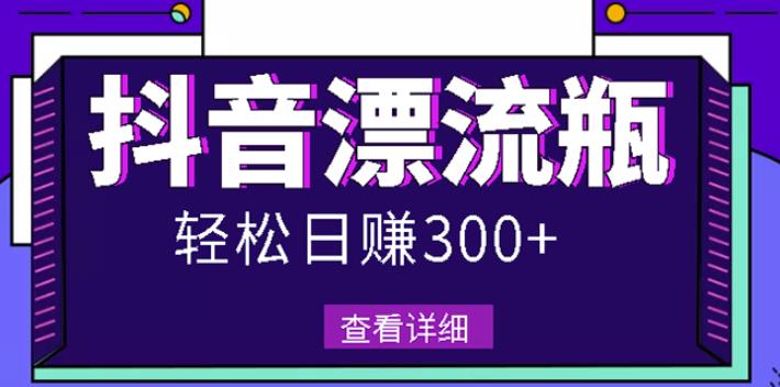 项目-最新抖音漂流瓶发作品项目，日入300-500元没问题【自带流量热度】骑士资源网(1)