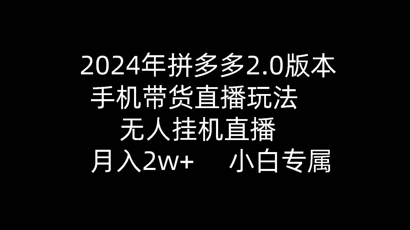 项目-2024年拼多多2.0版本，手机带货直播玩法，无人挂机直播， 月入2w+， 小&#8230;骑士资源网(1)