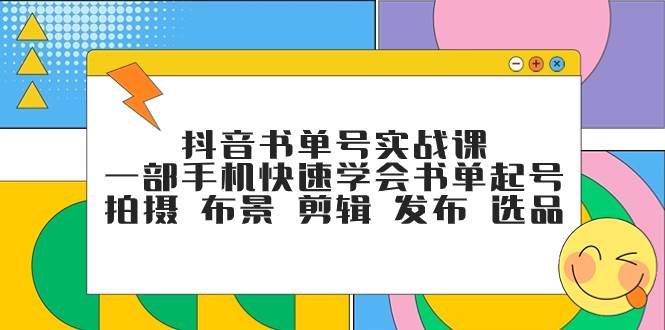 项目-抖音书单号爆款视频实战课，一部手机快速学会书单起号 拍摄 布景 剪辑 发布 选品骑士资源网(1)