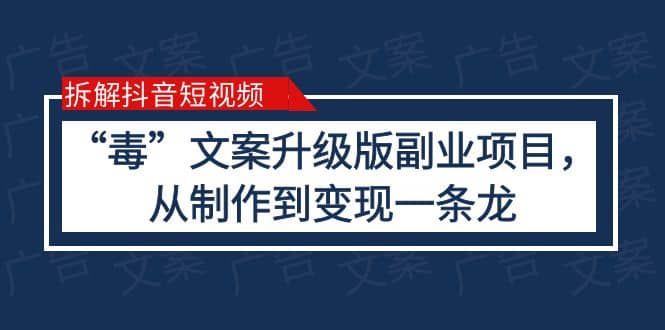 项目-拆解抖音短视频：“毒”文案升级版副业项目，从制作到变现（教程 素材）骑士资源网(1)