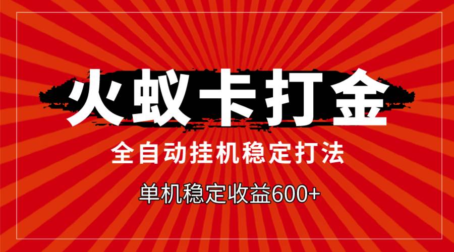 项目-火蚁卡打金，全自动稳定打法，单机收益600骑士资源网(1)