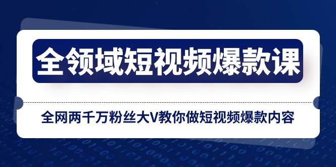 项目-全领域 短视频爆款课，全网两千万粉丝大V教你做短视频爆款内容骑士资源网(1)