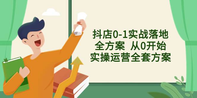 项目-抖店0-1实战落地全方案  从0开始实操运营全套方案，解决售前、售中、售&#8230;骑士资源网(1)