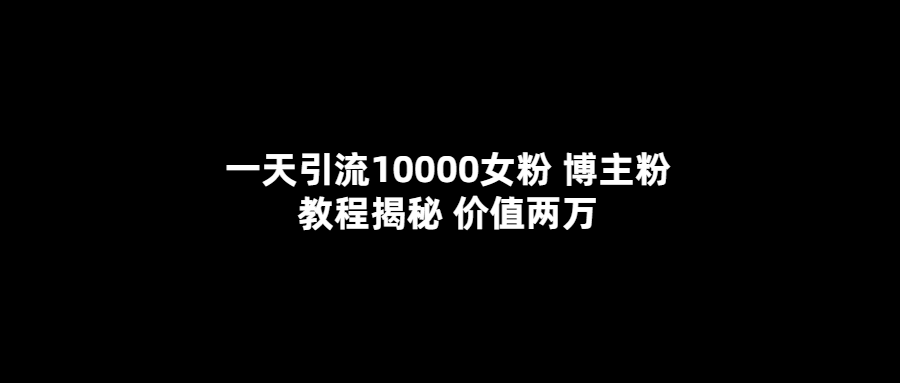 项目-一天引流10000女粉，博主粉教程揭秘（价值两万）骑士资源网(1)