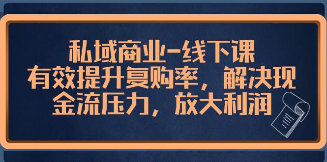 项目-私域商业-线下课，有效提升复购率，解决现金流压力，放大利润骑士资源网(1)