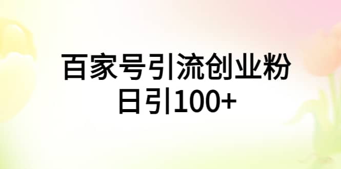 项目-百家号引流创业粉日引100 有手机电脑就可以操作骑士资源网(1)