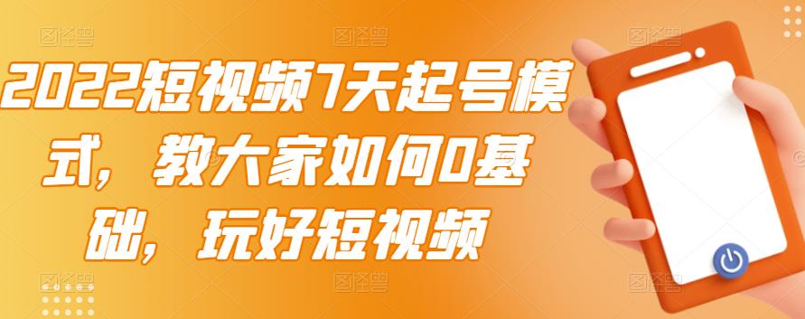 项目-2022短视频7天起号模式，教大家如何0基础，玩好短视频骑士资源网(1)