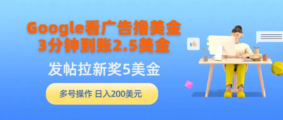 项目-Google看广告撸美金，3分钟到账2.5美金，发帖拉新5美金，多号操作，日入&#8230;骑士资源网(1)