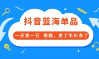 项目-酷酷说钱付费文章:抖音蓝海单品,一天卖一万 很稳,卖了半年多了骑士资源网(1)