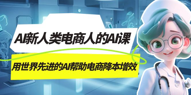 项目-AI-新人类电商人的AI课，用世界先进的AI帮助电商降本增效骑士资源网(1)