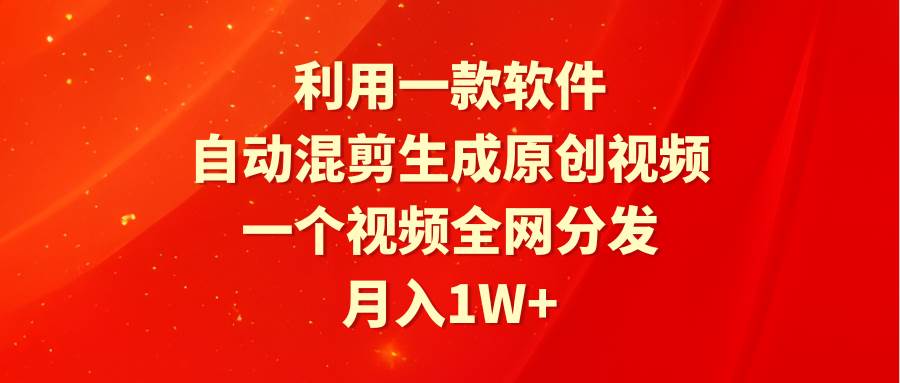 项目-利用一款软件，自动混剪生成原创视频，一个视频全网分发，月入1W+附软件骑士资源网(1)