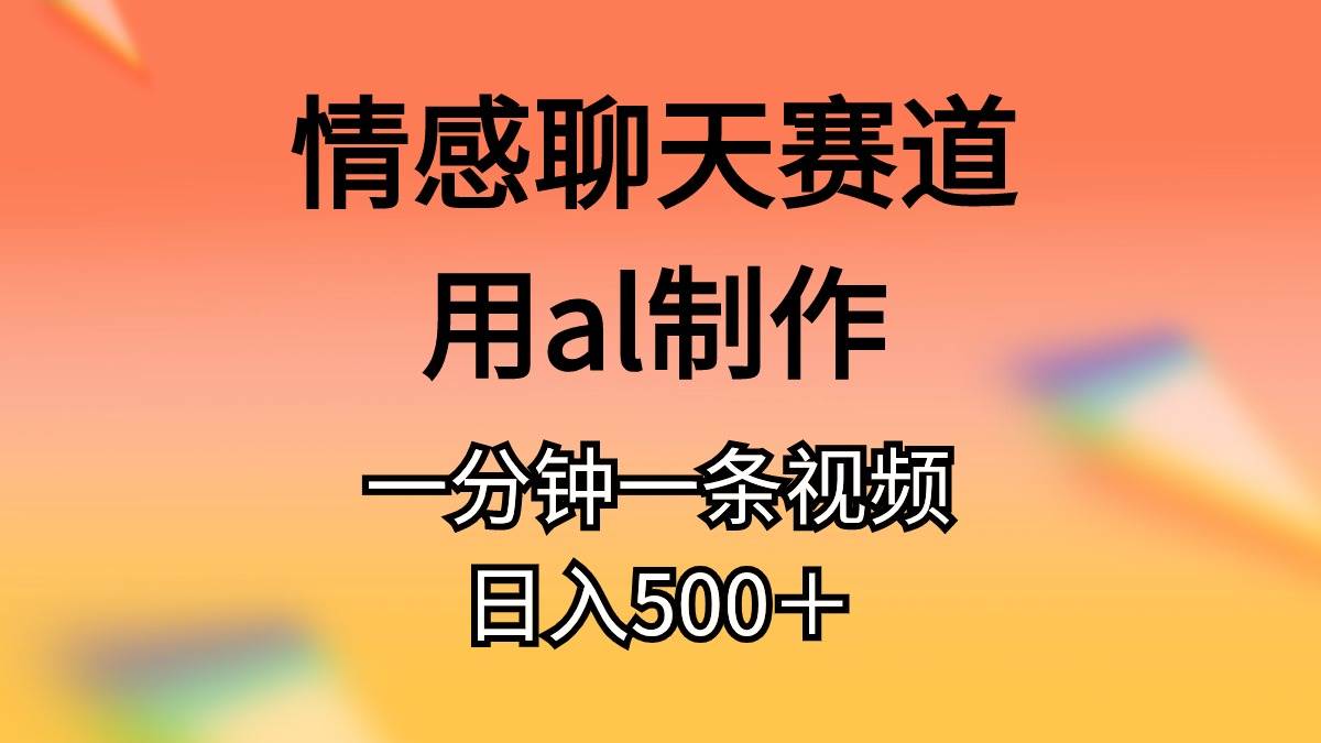 项目-情感聊天赛道用al制作一分钟一条视频日入500＋骑士资源网(1)