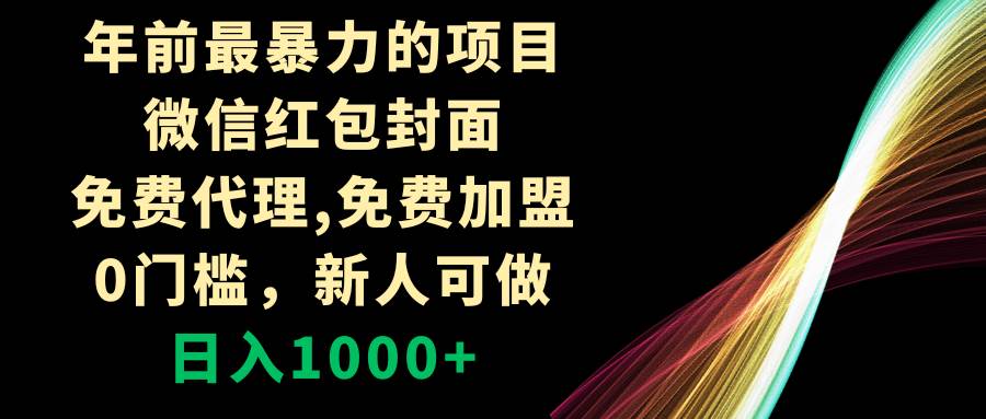 项目-年前最暴力的项目，微信红包封面，免费代理，0门槛，新人可做，日入1000骑士资源网(1)