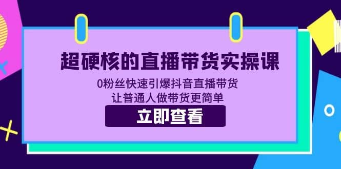 项目-超硬核的直播带货实操课 0粉丝快速引爆抖音直播带货 让普通人做带货更简单骑士资源网(1)