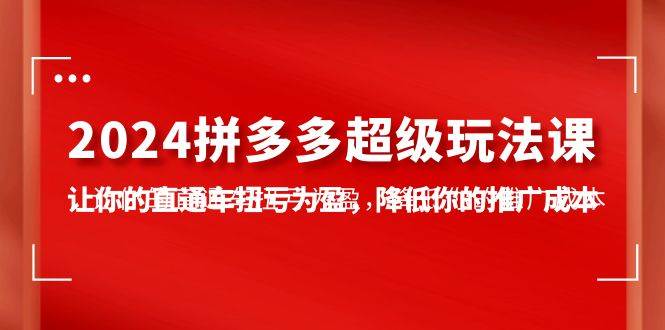 项目-2024拼多多-超级玩法课，让你的直通车扭亏为盈，降低你的推广成本-7节课骑士资源网(1)