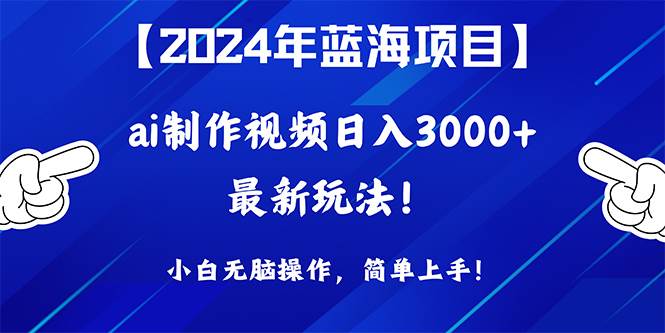 项目-2024年蓝海项目，通过ai制作视频日入3000+，小白无脑操作，简单上手！骑士资源网(1)