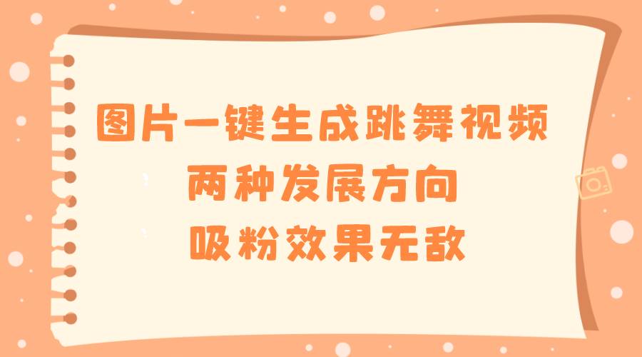 项目-图片一键生成跳舞视频，两种发展方向，吸粉效果无敌骑士资源网(1)