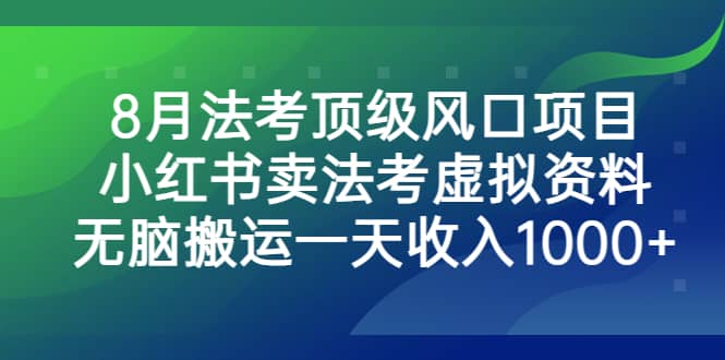 项目-8月法考顶级风口项目，小红书卖法考虚拟资料，无脑搬运一天收入1000骑士资源网(1)