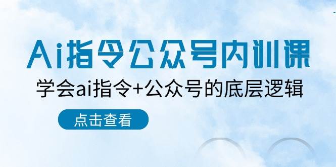 项目-Ai指令-公众号内训课：学会ai指令+公众号的底层逻辑（7节课）骑士资源网(1)