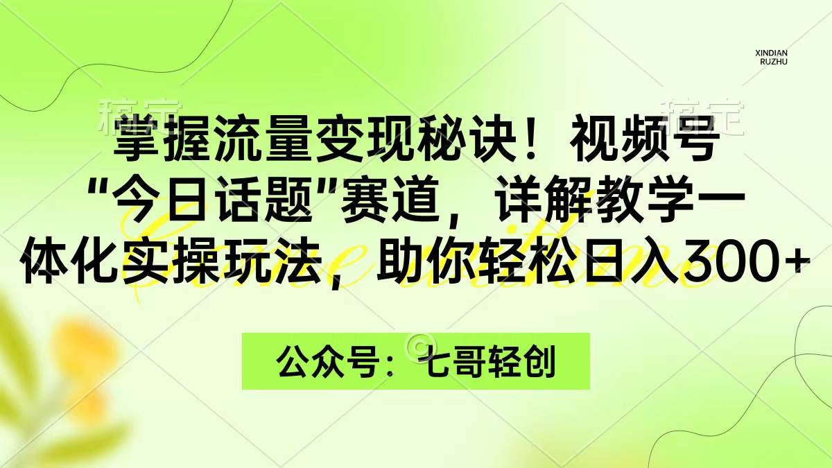 项目-掌握流量变现秘诀！视频号“今日话题”赛道，一体化实操玩法，助你日入300+骑士资源网(1)