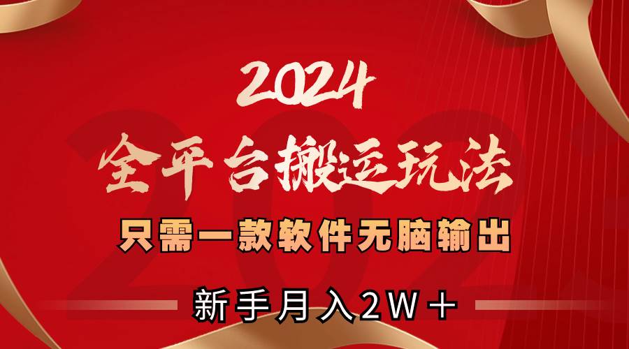 项目-2024全平台搬运玩法，只需一款软件，无脑输出，新手也能月入2W＋骑士资源网(1)