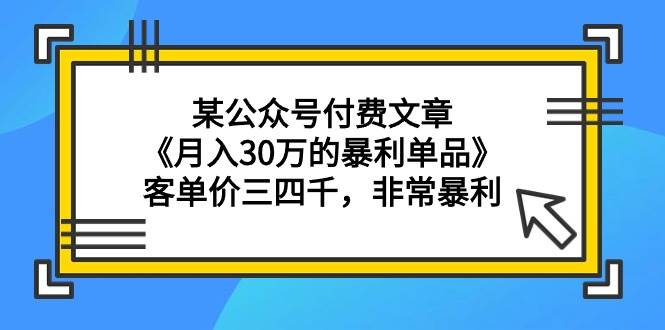 项目-某公众号付费文章《月入30万的暴利单品》客单价三四千，非常暴利骑士资源网(1)