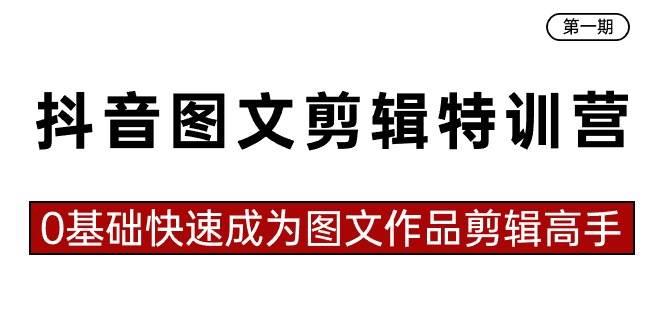 项目-抖音图文剪辑特训营第一期，0基础快速成为图文作品剪辑高手（23节课）骑士资源网(1)