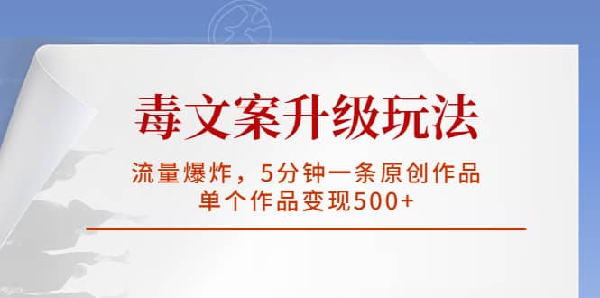 项目-毒文案升级玩法，流量爆炸，5分钟一条原创作品，单个作品变现500骑士资源网(1)