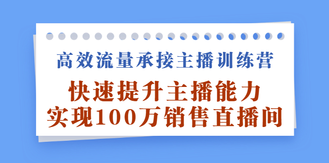 项目-高效流量承接主播训练营：快速提升主播能力,实现100万销售直播间骑士资源网(1)