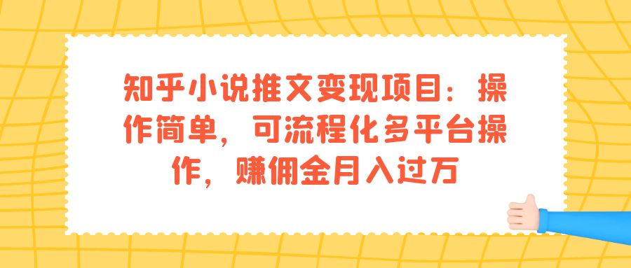 项目-知乎小说推文变现项目：操作简单，可流程化多平台操作，赚佣金月入过万骑士资源网(1)