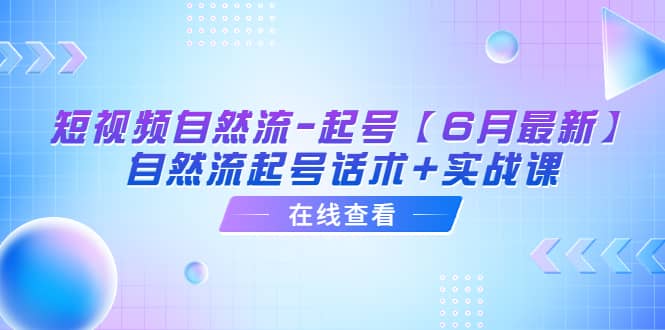 项目-短视频自然流-起号【6月最新】自然流起号话术 实战课骑士资源网(1)