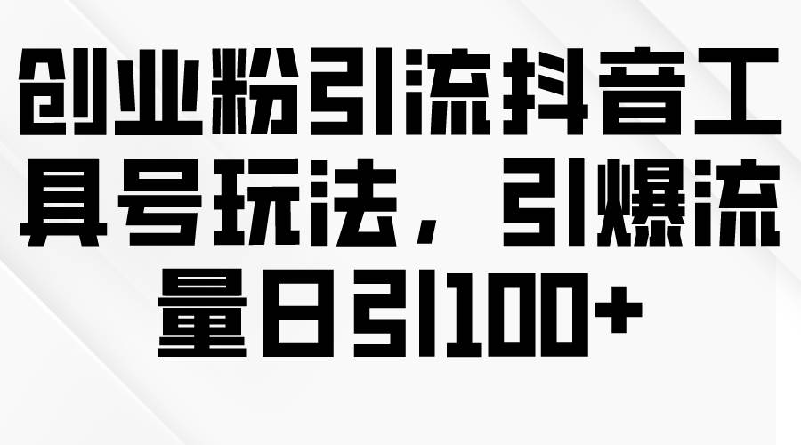 项目-创业粉引流抖音工具号玩法，引爆流量日引100+骑士资源网(1)