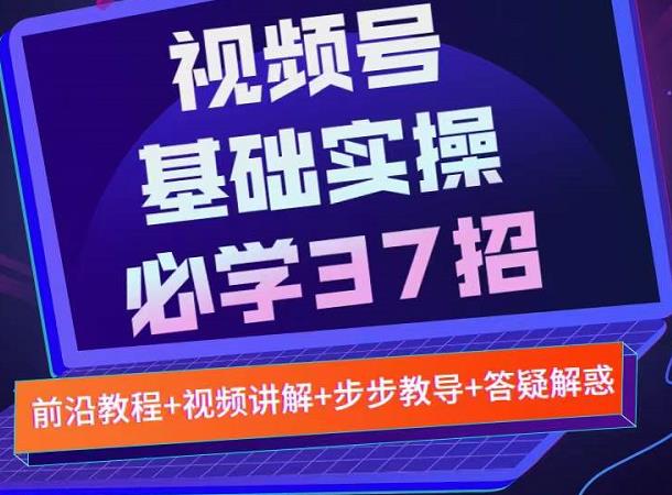 项目-视频号实战基础必学37招，每个步骤都有具体操作流程，简单易懂好操作骑士资源网(1)