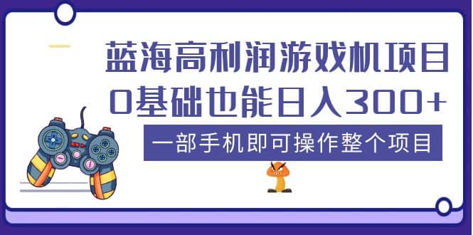 项目-蓝海高利润游戏机项目，0基础也能日入300 。一部手机即可操作整个项目骑士资源网(1)