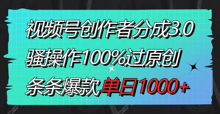 项目-视频号创作者分成3.0玩法，骚操作100%过原创，条条爆款，单日1000骑士资源网(1)