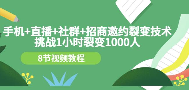 项目-手机 直播 社群 招商邀约裂变技术：挑战1小时裂变1000人（8节视频教程）骑士资源网(1)