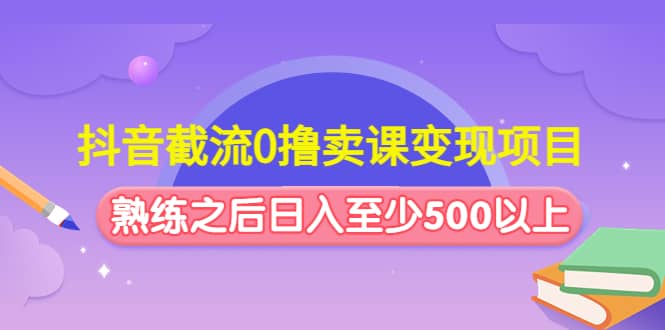 项目-抖音截流0撸卖课变现项目骑士资源网(1)