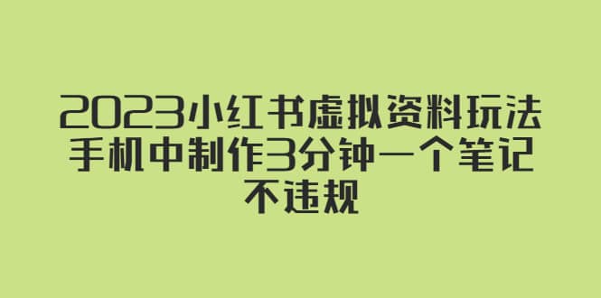 项目-2023小红书虚拟资料玩法，手机中制作3分钟一个笔记不违规骑士资源网(1)