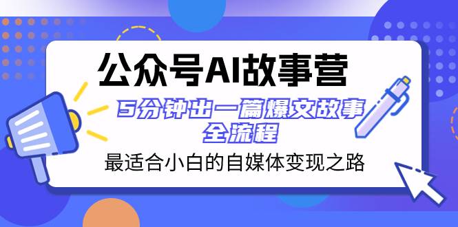 项目-公众号AI 故事营 最适合小白的自媒体变现之路  5分钟出一篇爆文故事 全流程骑士资源网(1)