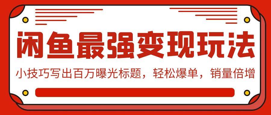 项目-闲鱼最强变现玩法：小技巧写出百万曝光标题，轻松爆单，销量倍增骑士资源网(1)