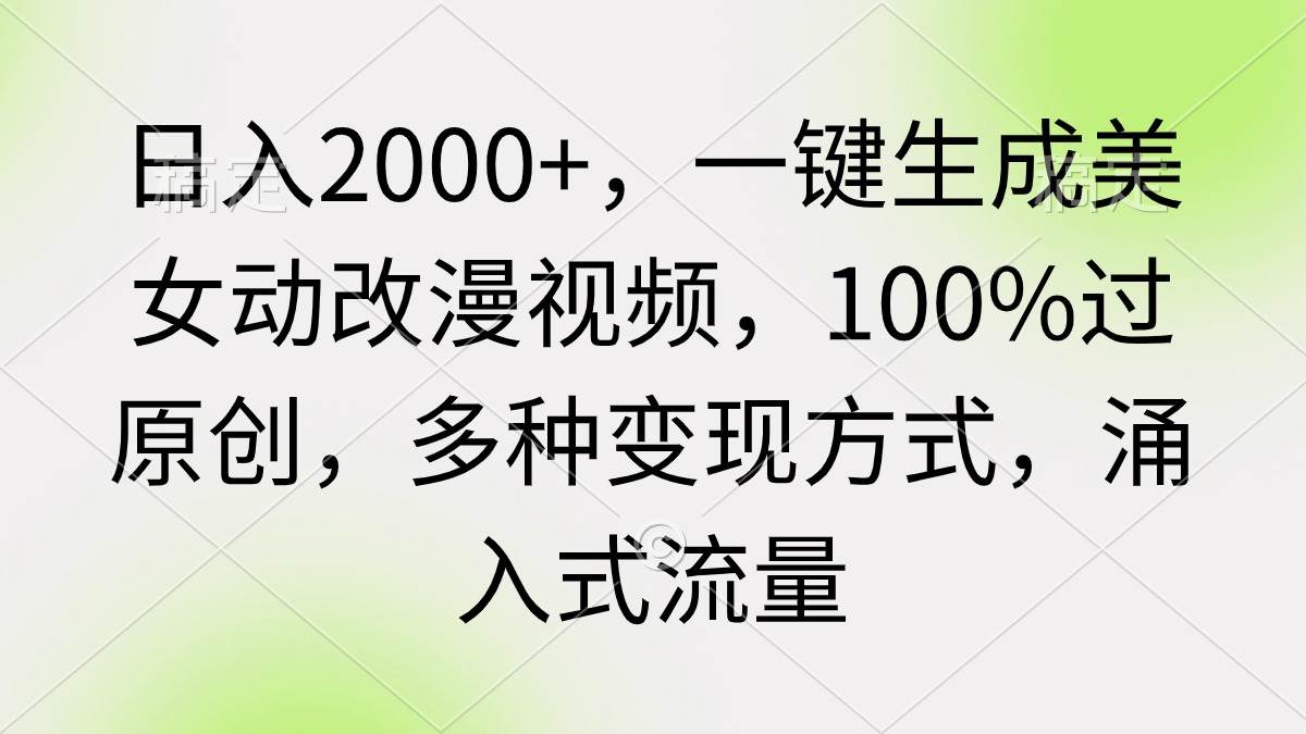 项目-日入2000+，一键生成美女动改漫视频，100%过原创，多种变现方式 涌入式流量骑士资源网(1)