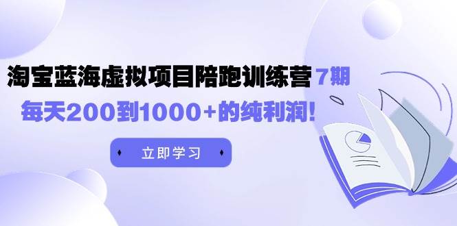 项目-黄岛主《淘宝蓝海虚拟项目陪跑训练营7期》每天200到1000+的纯利润骑士资源网(1)