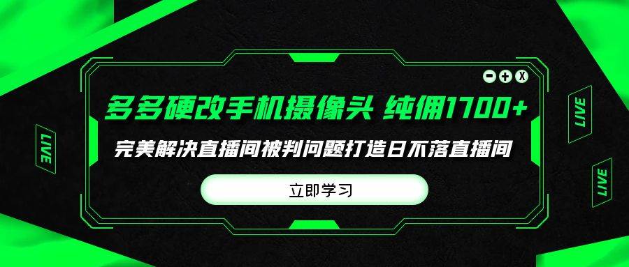 项目-多多硬改手机摄像头，单场带货纯佣1700+完美解决直播间被判问题，打造日&#8230;骑士资源网(1)