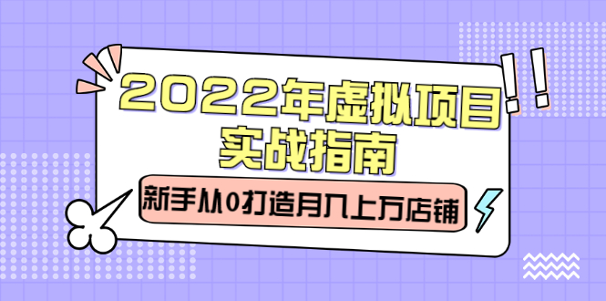 项目-2022年虚拟项目实战指南，新手从0打造月入上万店铺【视频课程】骑士资源网(1)