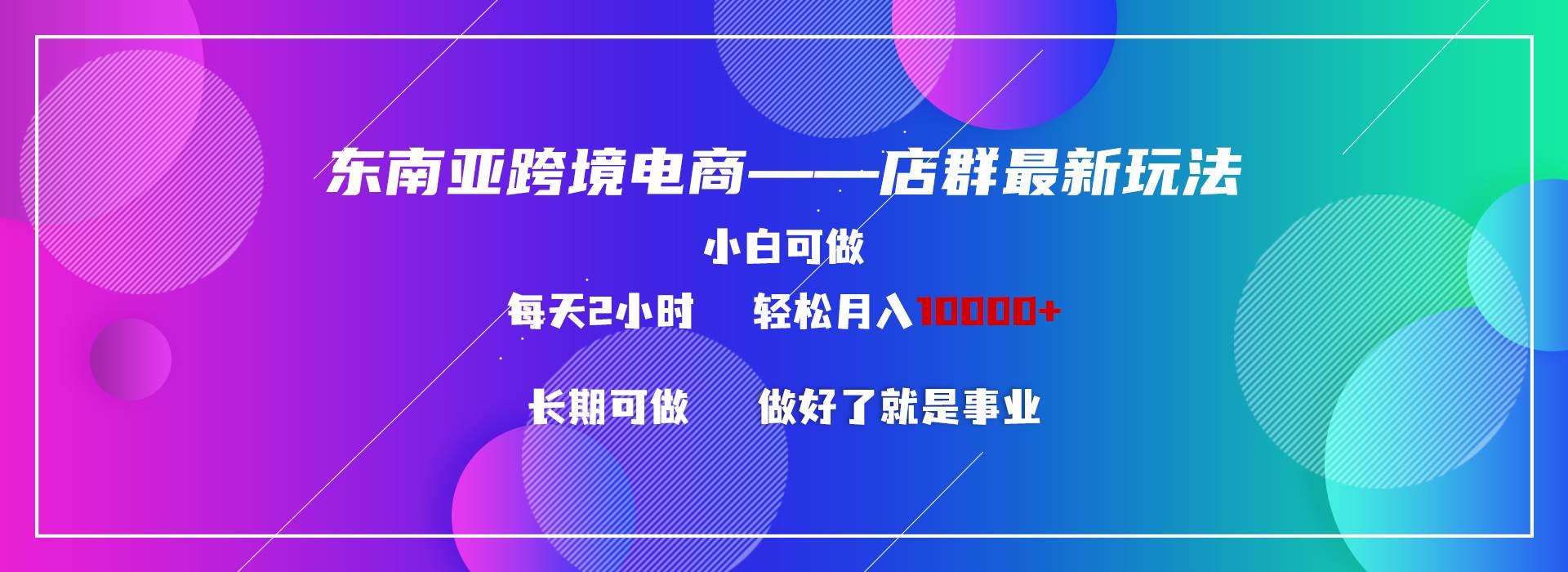 项目-东南亚跨境电商店群新玩法2&#8212;小白每天两小时 轻松10000+骑士资源网(1)