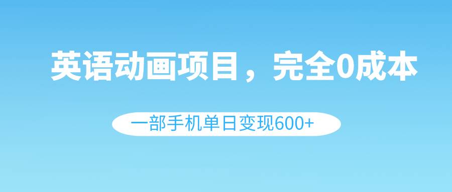 项目-英语动画项目，0成本，一部手机单日变现600 （教程 素材）骑士资源网(1)