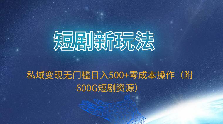 项目-短剧新玩法，私域变现无门槛日入500+零成本操作（附600G短剧资源）骑士资源网(1)