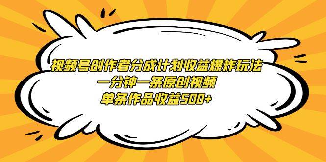 项目-视频号创作者分成计划收益爆炸玩法，一分钟一条原创视频，单条作品收益500+骑士资源网(1)