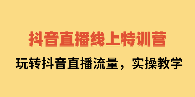 项目-抖音直播线上特训营：玩转抖音直播流量，实操教学骑士资源网(1)