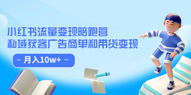 项目-小红书流量·变现陪跑营：私域获客广告商单和带货变现 月入10w骑士资源网(1)